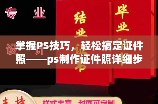 泉州掌握PS技巧，轻松搞定证件照——ps制作证件照详细步骤解析